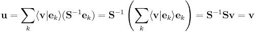 
\mathbf{u} =
\sum_{k} \langle \mathbf{v} | \mathbf{e}_{k} \rangle ( \mathbf{S}^{-1} \mathbf{e}_{k} ) = 
\mathbf{S}^{-1} \left ( \sum_{k} \langle \mathbf{v} | \mathbf{e}_{k} \rangle \mathbf{e}_{k} \right ) =
\mathbf{S}^{-1} \mathbf{S} \mathbf{v} = \mathbf{v}
