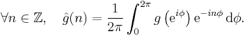 \forall n \in \mathbb{Z}, \ \ \ \hat{g}(n) = \frac{1}{2\pi}\int_0^{2\pi}
g\left(\mathrm{e}^{i\phi}\right) \mathrm{e}^{-in\phi} \, \mathrm{d}\phi.