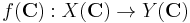 f(\mathbf{C}): X(\mathbf{C}) \to Y(\mathbf{C})