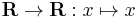 \mathbf{R} \to \mathbf{R}�: x \mapsto x