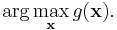 \arg\max_{\mathbf{x}} g(\mathbf{x}).