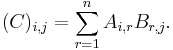  (C)_{i,j} = \sum_{r=1}^n A_{i,r}B_{r,j}.