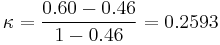 \kappa = \frac{0.60-0.46}{1-0.46} = 0.2593