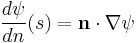 \frac{d\psi}{dn}(s)=\mathbf{n}\cdot\nabla\psi \ 