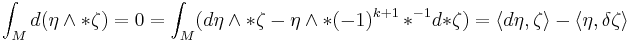 \int_M d(\eta \wedge *\zeta)=0 =\int_M (d\eta \wedge *\zeta - \eta\wedge * (-1)^{k%2B1}\,{*^{-1}d{*\zeta}})=\langle d\eta,\zeta\rangle -\langle\eta,\delta\zeta\rangle