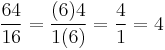 \frac{64}{16} = \frac{(6)4}{1(6)} = \frac{4}{1} = 4