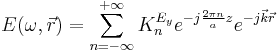 
E(\omega,\vec{r}) = \sum_{n=-\infty}^{%2B\infty} K_n^{E_y} e^{-j\frac{2\pi n}{a}z} e^{-j\vec{k}\vec{r}}
