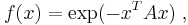 
f(x) = \exp(-x^TAx) \;,
