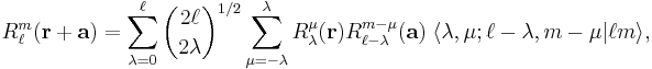  R^m_\ell(\mathbf{r}%2B\mathbf{a}) = \sum_{\lambda=0}^\ell\binom{2\ell}{2\lambda}^{1/2} \sum_{\mu=-\lambda}^\lambda R^\mu_{\lambda}(\mathbf{r}) R^{m-\mu}_{\ell-\lambda}(\mathbf{a})\;
\langle \lambda, \mu; \ell-\lambda, m-\mu| \ell m \rangle,
