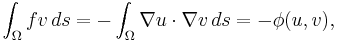 \int_{\Omega} fv\,ds = -\int_{\Omega} \nabla u \cdot \nabla v \, ds = -\phi(u,v),