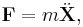  \mathbf{F}=m\ddot{\mathbf{X}}, 