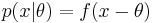 p(x|\theta) = f(x-\theta)