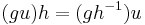 (gu)h = (gh^{-1})u