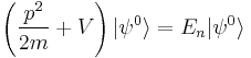 \left(\frac{p^{2}}{2m}%2BV\right)\vert\psi^{0}\rangle=E_{n}\vert\psi^{0}\rangle 