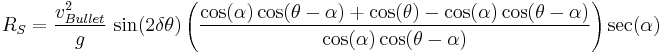 R_S=\frac{v_{Bullet}^2}{g}\, \sin(2\delta\theta)\left(\frac{\cos(\alpha)\cos(\theta-\alpha)%2B\cos(\theta)-\cos(\alpha)\cos(\theta-\alpha)}{\cos(\alpha)\cos(\theta-\alpha)}\right)\sec(\alpha)\,