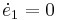 \dot{e}_1 = 0