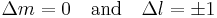  
\Delta m = 0  \quad\hbox{and}\quad  \Delta l = \pm 1 
