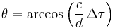 \theta = \arccos { \left ( \frac{c}{d} \, \Delta \tau \right )}