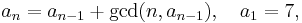  a_n = a_{n-1} %2B \operatorname{gcd}(n,a_{n-1}), \quad a_1 = 7, 