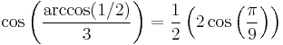 \cos \left( \frac{\arccos (1/2)}{3} \right) = \frac{1}{2} \left( 2\cos \left( \frac{\pi}{9} \right) \right)