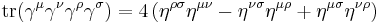  \operatorname{tr} (\gamma^\mu \gamma^\nu \gamma^\rho \gamma^\sigma) = 4 \left( \eta^{\rho \sigma} \eta^{\mu \nu} - \eta^{\nu \sigma} \eta^{\mu \rho} %2B \eta^{\mu \sigma} \eta^{\nu \rho} \right) \,