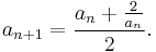 a_{n%2B1} = \frac{a_n %2B \frac{2}{a_n}}{2}. 