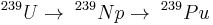  {}^{239}U \rightarrow \;  {}^{239}Np \rightarrow \; {}^{239}Pu\! 