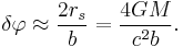 
\delta \varphi \approx \frac{2r_{s}}{b} = \frac{4GM}{c^{2}b}.
