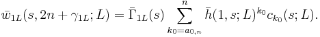 
\bar{w}_{1L}(s,2n%2B\gamma_{1L};L)=\bar{\Gamma}_{1L}(s)\sum_{k_0=a_{0,n}}^n \bar{h}(1,s;L)^{k_0}c_{k_0}(s;L).   
