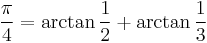 \frac{\pi}{4} = \arctan\frac{1}{2} %2B \arctan\frac{1}{3}\!