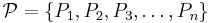 \mathcal{P} = \{P_1, P_2, P_3, \dots , P_n\}