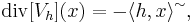 \mathop{\mathrm{div}} [V_h] (x) = - \langle h, x \rangle^\sim,