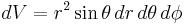 dV = r^2\sin\theta \,dr\,d\theta\, d\phi\,