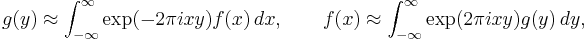 g(y) \approx \int_{-\infty}^\infty \exp (-2\pi ixy) f(x)\, dx,\qquad f(x) \approx \int_{-\infty}^\infty \exp (2\pi ixy) g(y)\, dy,