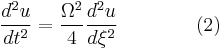  \frac{d^2u}{dt^2} = \frac{\Omega^2}{4}   \frac{d^2u}{d\xi^2}   \qquad\qquad (2) \!