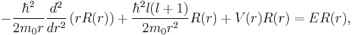  - {\hbar^2 \over 2m_0 r} {d^2 \over dr^2}\left(r R(r)\right) %2B{\hbar^2 l(l%2B1)\over 2m_0r^2}R(r)%2BV(r) R(r)=ER(r),