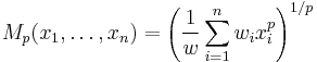 
M_p(x_1,\dots,x_n) = \left( \frac{1}{w}\sum_{i=1}^n w_ix_{i}^p \right)^{1/p}
