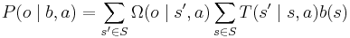 P(o\mid b,a) = \sum_{s'\in S}\Omega(o\mid s',a)\sum_{s\in S}T(s'\mid s,a)b(s)