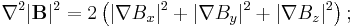 \nabla^2 |\mathbf{B}|^2 = 2\left( | \nabla B_x |^2 %2B | \nabla B_y |^2 %2B | \nabla B_z |^2 \right);