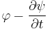 \varphi - \frac{\partial{\psi}}{\partial t}