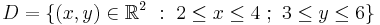 D = \{ (x,y) \in \mathbb{R}^2 \�: \ 2 \le x \le 4 \�; \ 3 \le y \le 6 \}