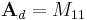 \mathbf A_d = M_{11} 