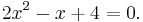 {2x^2-x%2B4}=0.\,\!