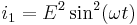  i_1=E^2\sin^2(\omega t)\, 