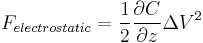 F_{electrostatic} = \frac{1}{2} \frac{\partial C}{\partial z} \Delta V^2 