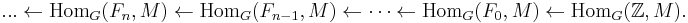  ... \leftarrow \operatorname{Hom}_G(F_n,M)\leftarrow  \operatorname{Hom}_G(F_{n-1},M)\leftarrow \dots \leftarrow \operatorname{Hom}_G(F_0,M)\leftarrow \operatorname{Hom}_G(\mathbb Z,M).