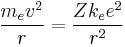  {m_e v^2\over r} = {Zk_e e^2 \over r^2} 