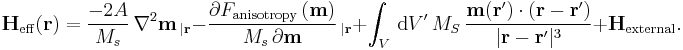 \textbf H_{\mathrm{eff}}(\textbf r)=\frac{-2A}{M_s}\,\nabla^2 \textbf m\,_{|\textbf r} -\frac{\partial F_\mathrm{anisotropy}\,(\textbf m)}{M_s\,\partial\textbf m}\,_{|\textbf r}%2B\int_V\,\mathrm dV'\,M_S\,\frac{\textbf m(\textbf r')\cdot (\textbf r -\textbf r')}{|\textbf r -\textbf r'|^3}%2B\textbf H_\mathrm{external}.