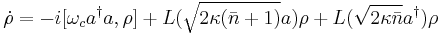  \dot{\rho}=-i[\omega_c a^\dagger a,\rho]%2BL(\sqrt{2\kappa(\bar{n}%2B1)}a)\rho %2B L(\sqrt{2\kappa\bar{n}}a^\dagger)\rho 