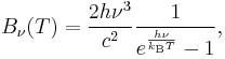 B_\nu(T) = \frac{ 2 h \nu^{3}}{c^2} \frac{1}{e^\frac{h\nu}{k_\mathrm{B}T} - 1},